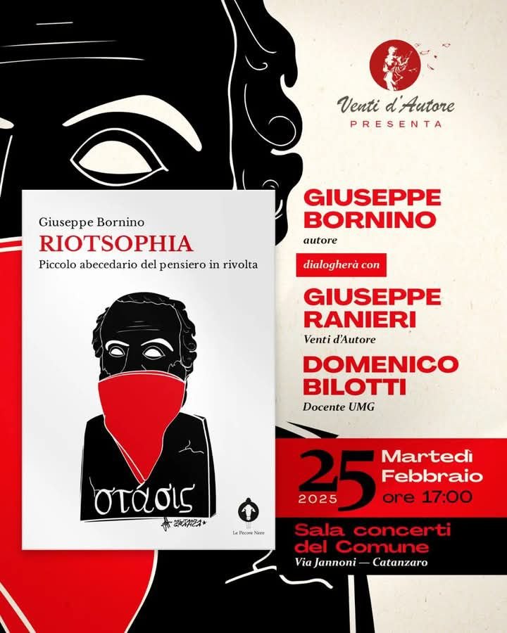 Ritornano a soffiare gli e- Venti d'Autore
Martedì 25 febbraio nella Sala Concerti del Comune di Catanzaro , avremo il piacere di presentare "Riotsophia." Piccolo abecedario del pensiero in rivolta" (Le Pecore Nere) di Giuseppe Bornino che ne discuterà in compagnia di Giuseppe Dopone Ranieri e di D…